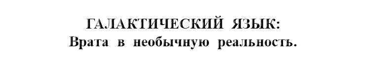 &nbsp;ГАЛАКТИЧЕСКИЙ ЯЗЫК: Врата в необычную реальность.