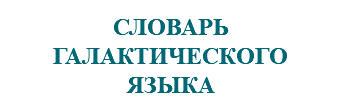 &nbsp;СЛОВАРЬ ГАЛАКТИЧЕСКОГО ЯЗЫКА