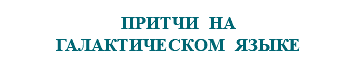 &nbsp;ПРИТЧИ НА ГАЛАКТИЧЕСКОМ ЯЗЫКЕ