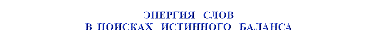 &nbsp;ЭНЕРГИЯ СЛОВ В ПОИСКАХ ИСТИННОГО БАЛАНСА
