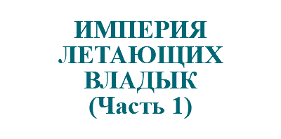 &nbsp;ИМПЕРИЯ ЛЕТАЮЩИХ ВЛАДЫК (Часть 1)